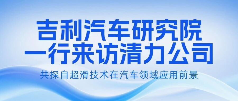 吉利汽车研究院一行来访清力公司